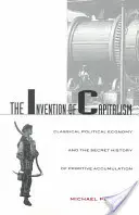 Vynález kapitalismu: Klasická politická ekonomie a tajné dějiny primitivní akumulace. - The Invention of Capitalism: Classical Political Economy and the Secret History of Primitive Accumulation