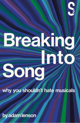 Breaking Into Song: Proč byste neměli nenávidět muzikály - Breaking Into Song: Why You Shouldn't Hate Musicals
