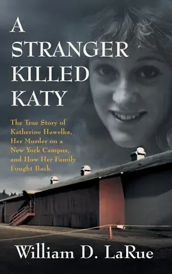 Cizinec zabil Katy: Katy: Pravdivý příběh Katherine Hawelkové, její vražda v newyorském kampusu a boj její rodiny proti ní - A Stranger Killed Katy: The True Story of Katherine Hawelka, Her Murder on a New York Campus, and How Her Family Fought Back