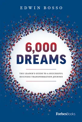 6 000 snů: Průvodce vedoucího pracovníka na cestě k úspěšné transformaci podniku - 6,000 Dreams: The Leader's Guide to a Successful Business Transformation Journey