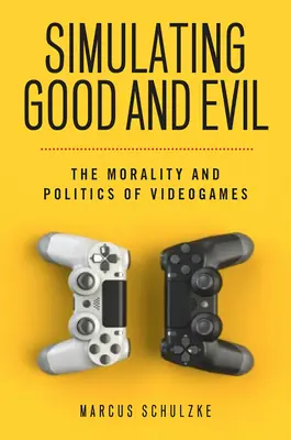 Simulování dobra a zla: morálka a politika videoher - Simulating Good and Evil: The Morality and Politics of Videogames