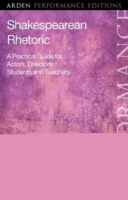 Shakespearova rétorika: Praktický průvodce pro herce, režiséry, studenty a učitele - Shakespearean Rhetoric: A Practical Guide for Actors, Directors, Students and Teachers