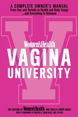 Univerzita zdraví žen Vagina University: Vaginální univerzita: Kompletní příručka od sexu a menstruace po zdraví a tělesný vzhled - a vše mezi tím - Women's Health Vagina University: A Complete Owner's Manual from Sex and Periods to Health and Body Image--And Everything in Between