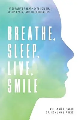 Dýchat, spát, žít, usmívat se: , spánková apnoe a ortodoncie. - Breathe, Sleep, Live, Smile: Integrative Treatments for Tmj, Sleep Apnea, and Orthodontics