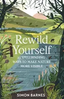 Rewild Yourself - 23 okouzlujících způsobů, jak zviditelnit přírodu - Rewild Yourself - 23 Spellbinding Ways to Make Nature More Visible
