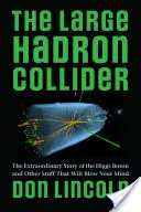 Velký hadronový urychlovač: Neobyčejný příběh Higgsova bosonu a další věci, které vám vyrazí dech - The Large Hadron Collider: The Extraordinary Story of the Higgs Boson and Other Stuff That Will Blow Your Mind