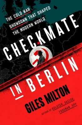 Šach mat v Berlíně: Válka v Berlíně: studenoválečné střetnutí, které formovalo moderní svět. - Checkmate in Berlin: The Cold War Showdown That Shaped the Modern World