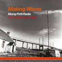 Vytváření vln - Moray Firth Radio Nezávislá léta - Making Waves - Moray Firth Radio The Independent Years