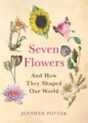 Sedm květin - a jak utvářely náš svět - Seven Flowers - And How They Shaped Our World