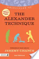 Principy Alexandrovy techniky: Co je to technika, jak funguje a co pro vás může udělat, druhé vydání - Principles of the Alexander Technique: What It Is, How It Works, and What It Can Do for You Second Edition