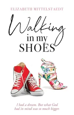 Kráčet v mých botách: Měl jsem sen. Ale to, co měl Bůh na mysli, bylo mnohem větší. - Walking in My Shoes: I had a dream. But what God had in mind was so much bigger.