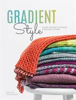 Gradientní styl: Příručka: Techniky střídání barev a vzory pletení - Gradient Style: Color-Shifting Techniques & Knitting Patterns