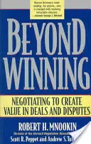 Za hranicí vítězství: Vyjednávání pro vytváření hodnoty v obchodech a sporech: Jak se vyhrát? - Beyond Winning: Negotiating to Create Value in Deals and Disputes