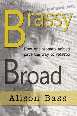 Brassy Broad: Jak jedna novinářka pomohla vydláždit cestu k #MeToo - Brassy Broad: How One Journalist helped pave the way to #MeToo