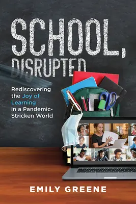 Škola, narušená: Znovuobjevení radosti z učení ve světě zasaženém pandemiemi - School, Disrupted: Rediscovering the Joy of Learning in a Pandemic-Stricken World