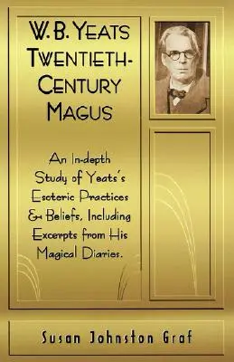 W. B. Yeats Mág dvacátého století: B. W. B. Esoterik: Vědec století W. B. Yeata: Hluboká studie o Yeatových esoterických praktikách a víře, včetně úryvků z jeho magických deníků. - W.B. Yeats Twentieth Century Magus: An In-Depth Study of Yeat's Esoteric Practices and Beliefs, Including Excerpts from His Magical Diaries