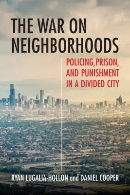 Válka proti sousedství: Policie, vězení a tresty v rozděleném městě. - The War on Neighborhoods: Policing, Prison, and Punishment in a Divided City