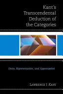 Kantova transcendentální dedukce kategorií: Jednota, reprezentace a apercepce - Kant's Transcendental Deduction of the Categories: Unity, Representation, and Apperception