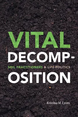 Životní rozklad: Půdní praktici a životní politika - Vital Decomposition: Soil Practitioners and Life Politics