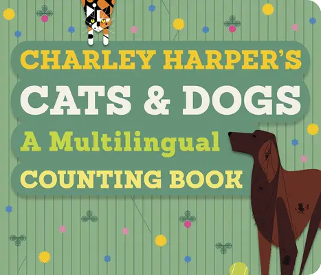 Kočky a psi Charleye Harpera: Vícejazyčná počítanka - Charley Harper's Cats and Dogs: A Multilingual Counting Book