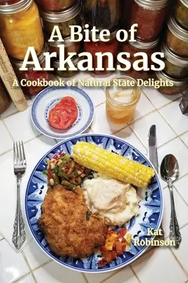 Kousek Arkansasu: Kuchařka lahůdek z přírodního státu - A Bite of Arkansas: A Cookbook of Natural State Delights