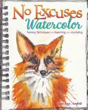 Akvarel bez výmluv: Malířské techniky pro skicování a psaní deníků - No Excuses Watercolor: Painting Techniques for Sketching and Journaling