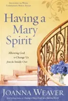 Mít Mariina ducha: Dovolte Bohu, aby nás změnil zevnitř: Duch Marie: Dovolte Bohu, aby nás změnil zevnitř - Having a Mary Spirit: Allowing God to Change Us from the Inside Out