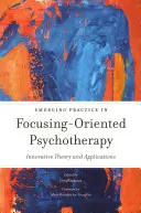 Emerging Practice in Focusing-Oriented Psychotherapy (Vznikající praxe v psychoterapii zaměřené na zaměření): Inovativní teorie a aplikace - Emerging Practice in Focusing-Oriented Psychotherapy: Innovative Theory and Applications