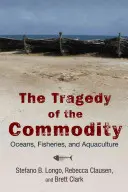 Tragédie zboží: Oceány, rybolov a akvakultura - The Tragedy of the Commodity: Oceans, Fisheries, and Aquaculture