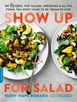 Ukažte se na salát: Další 100 receptů na saláty, dresinky a všechny přílohy, které nemusíte být vegani, abyste si je zamilovali. - Show Up for Salad: 100 More Recipes for Salads, Dressings, and All the Fixins You Don't Have to Be Vegan to Love