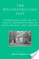 Rekonstruovaná minulost: Rekonstrukce ve veřejné interpretaci archeologie a historie - The Reconstructed Past: Reconstructions in the Public Interpretation of Archaeology and History