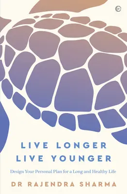 Žijte déle, žijte mladší: Vyzkoušejte si osobní plán pro dlouhý a zdravý život. - Live Longer, Live Younger: Design Your Personal Plan for a Long and Healthy Life