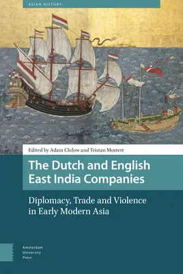 Nizozemské a anglické východoindické společnosti: V raně novověké Asii se diplomacie, obchod a násilí projevily v Indii a Indii. - The Dutch and English East India Companies: Diplomacy, Trade and Violence in Early Modern Asia