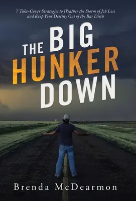 Velký úkryt: 7 strategií, jak přečkat bouři ztráty zaměstnání a udržet svůj osud mimo příkop v baru - The Big Hunker Down: 7 Take-Cover Strategies to Weather the Storm of Job Loss and Keep Your Destiny out of the Bar Ditch