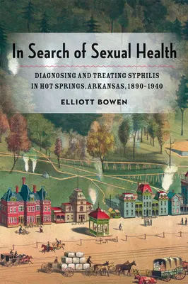 Při hledání sexuálního zdraví: Diagnostika a léčba syfilidy v Hot Springs v Arkansasu v letech 1890-1940 - In Search of Sexual Health: Diagnosing and Treating Syphilis in Hot Springs, Arkansas, 1890-1940