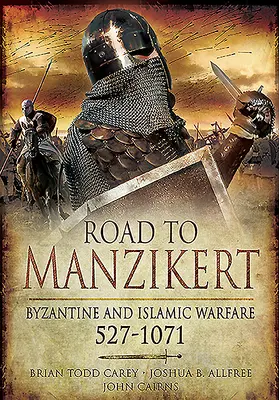 Cesta do Manzikertu: Byzantské a islámské válečnictví, 527-1071 - Road to Manzikert: Byzantine and Islamic Warfare, 527-1071
