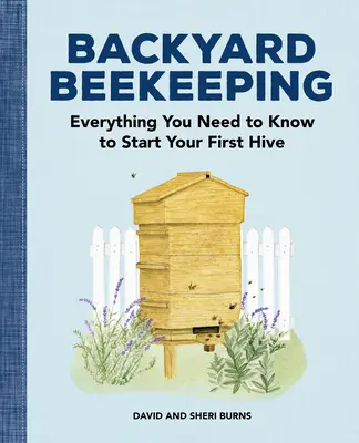Backyard Beekeeping: Vše, co potřebujete vědět, abyste mohli založit svůj první včelín. - Backyard Beekeeping: Everything You Need to Know to Start Your First Hive