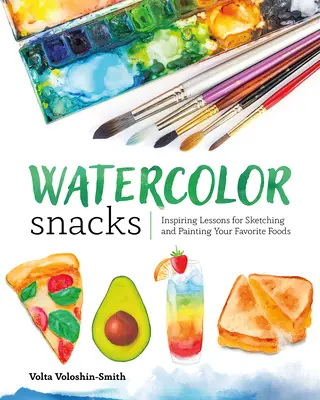 Akvarelové občerstvení: Inspirativní lekce pro skicování a malování oblíbených potravin - Watercolor Snacks: Inspiring Lessons for Sketching and Painting Your Favorite Foods
