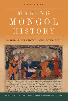 Vytváření mongolských dějin: Rashid Al-Din and the Jami Al-Tawarikh: mongolské dějiny: Rashid Al-Din and the Jami Al-Tawarikh - Making Mongol History: Rashid Al-Din and the Jami Al-Tawarikh