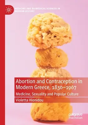 Potraty a antikoncepce v moderním Řecku v letech 1830-1967: Medicína, sexualita a lidová kultura - Abortion and Contraception in Modern Greece, 1830-1967: Medicine, Sexuality and Popular Culture