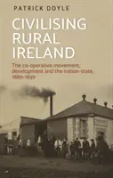 Civilizace irského venkova: Družstevní hnutí, rozvoj a národní stát, 1889-1939 - Civilising rural Ireland: The co-operative movement, development and the nation-state, 1889-1939