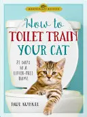 Jak vycvičit kočku na toaletu: 21 dní k domovu bez záchodů - How to Toilet Train Your Cat: 21 Days to a Litter-Free Home