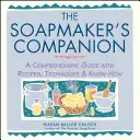 Mydlářův společník: Mýdlový průvodce: komplexní příručka s recepty, technikami a know-how - The Soapmaker's Companion: A Comprehensive Guide with Recipes, Techniques & Know-How