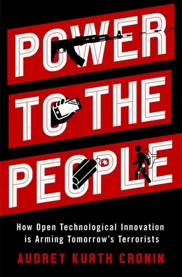 Moc lidem: Jak otevřené technologické inovace vyzbrojují teroristy zítřka - Power to the People: How Open Technological Innovation Is Arming Tomorrow's Terrorists