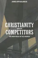 Křesťanství a jeho konkurenti: Nové tváře starého kacířství - Christianity and Its Competitors: The New Faces of Old Heresy