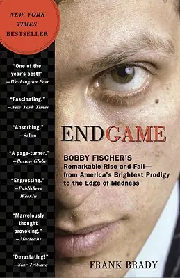 Endgame: Pozoruhodný vzestup a pád Bobbyho Fischera: Od nejzářivějšího amerického zázraku až na pokraj šílenství - Endgame: Bobby Fischer's Remarkable Rise and Fall: From America's Brightest Prodigy to the Edge of Madness