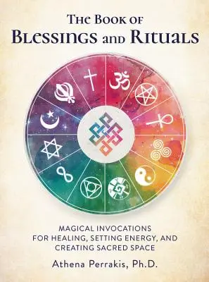 Kniha požehnání a rituálů: Magické invokace pro léčení, nastavení energie a vytvoření posvátného prostoru: Kniha rituálů a svátostí: Magické invokace pro léčení, nastavení energie a vytvoření posvátného prostoru - The Book of Blessings and Rituals: Magical Invocations for Healing, Setting Energy, and Creating Sacred Space