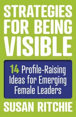 Strategie, jak být viditelný: 14 nápadů pro začínající lídryně, jak zvýšit jejich prestiž - Strategies for Being Visible: 14 Profile-Raising Ideas for Emerging Female Leaders