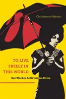 Žít svobodně v tomto světě: Aktivizmus sexuálních pracovnic v Africe - To Live Freely in This World: Sex Worker Activism in Africa