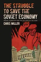 Boj o záchranu sovětské ekonomiky: Michail Gorbačov a rozpad SSSR - The Struggle to Save the Soviet Economy: Mikhail Gorbachev and the Collapse of the USSR